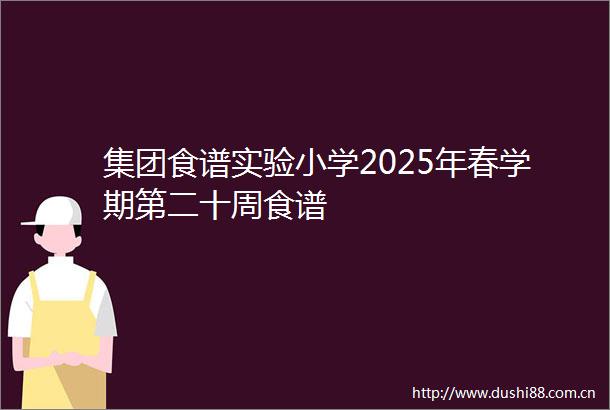 集团食谱实验小学2025年春学期第二十周食谱
