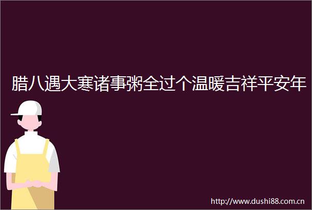 腊八遇大寒诸事粥全过个温暖吉祥平安年