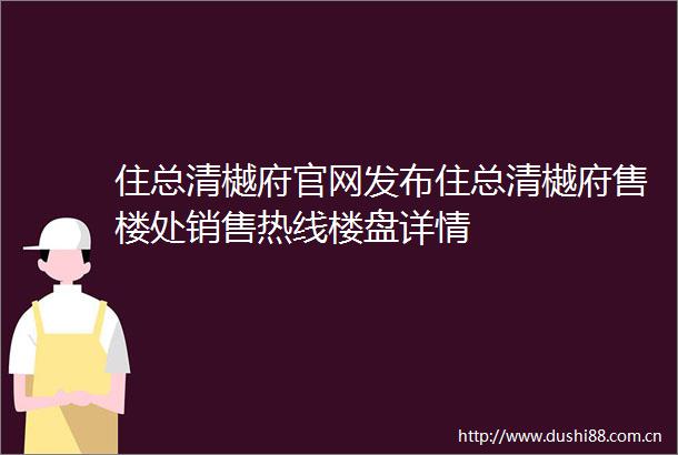 住总清樾府官网发布住总清樾府售楼处销售热线楼盘详情
