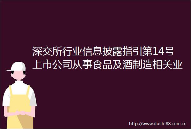 深交所行业信息披露指引第14号上市公司从事食品及酒制造相关业务2021年20210106