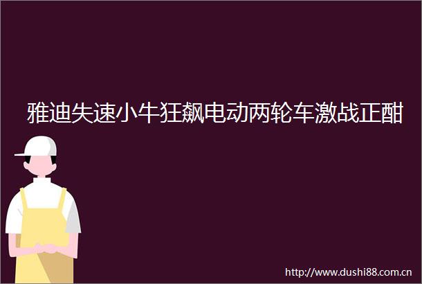 雅迪失速小牛狂飙电动两轮车激战正酣