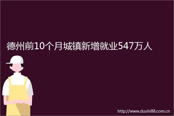 德州前10个月城镇新增就业547万人