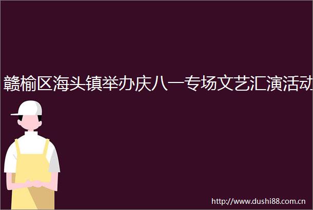 赣榆区海头镇举办庆八一专场文艺汇演活动