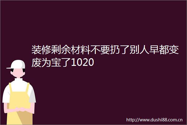 装修剩余材料不要扔了别人早都变废为宝了1020