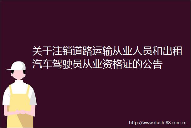 关于注销道路运输从业人员和出租汽车驾驶员从业资格证的公告