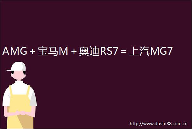 AMG＋宝马M＋奥迪RS7＝上汽MG7