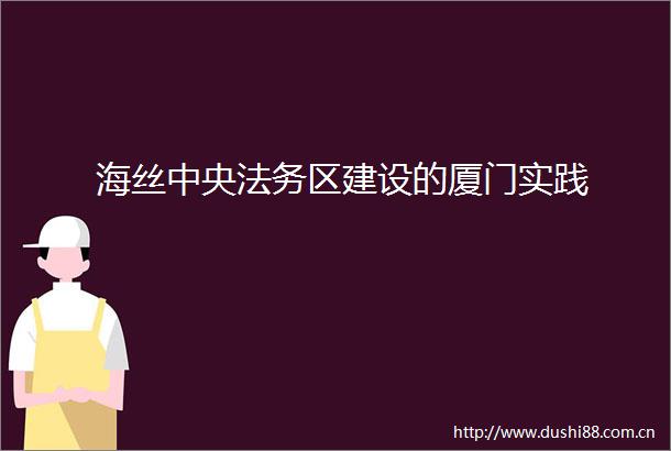 海丝中央法务区建设的厦门实践