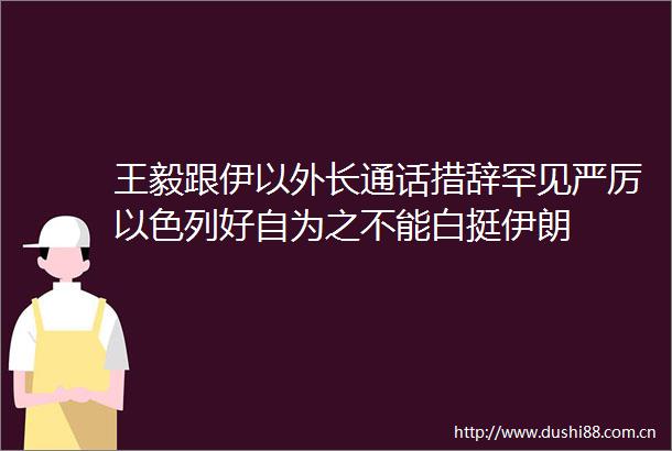 王毅跟伊以外长通话措辞罕见严厉以色列好自为之不能白挺伊朗
