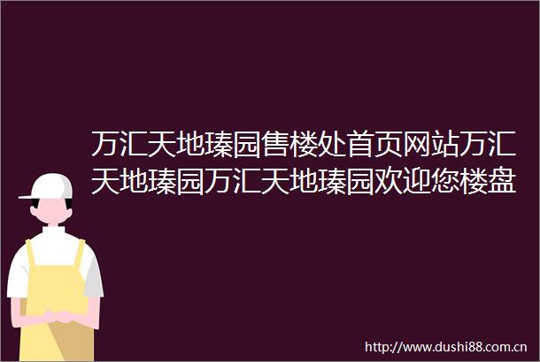 万汇天地瑧园售楼处首页网站万汇天地瑧园万汇天地瑧园欢迎您楼盘详情售楼处