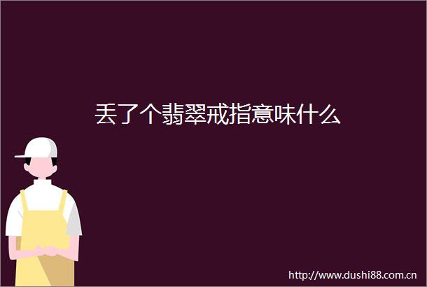 丢了个翡翠戒指意味什么