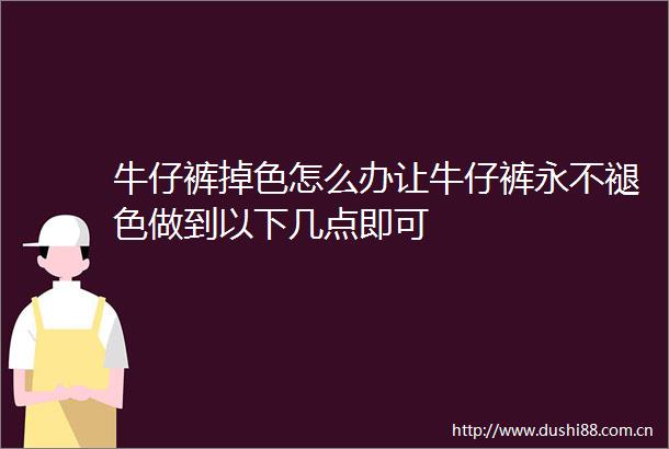 牛仔裤掉色怎么办让牛仔裤永不褪色做到以下几点即可