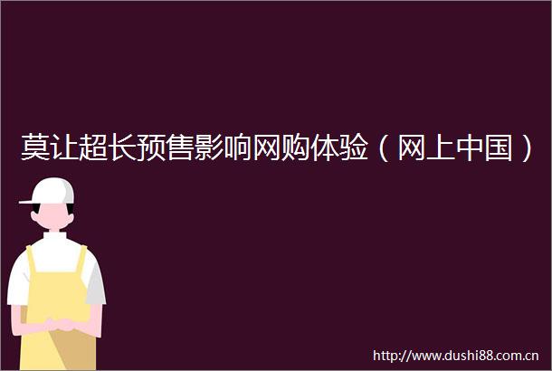 莫让超长预售影响网购体验（网上）