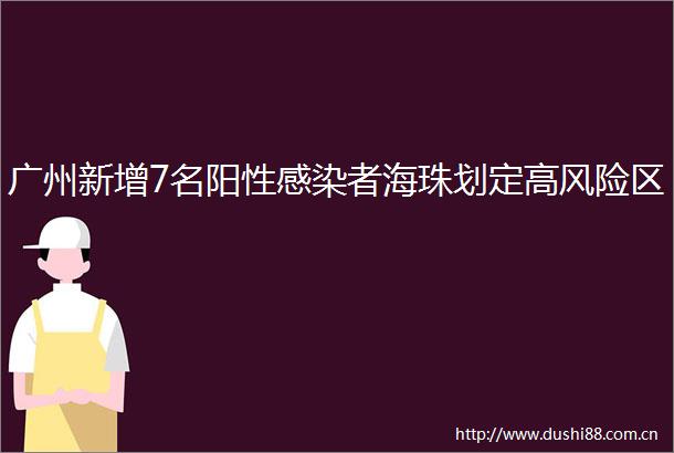 广州新增7名阳性感染者海珠划定高风险区