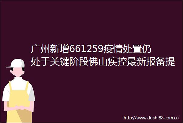 广州新增661259疫情处置仍处于关键阶段佛山疾控最新报备提醒→