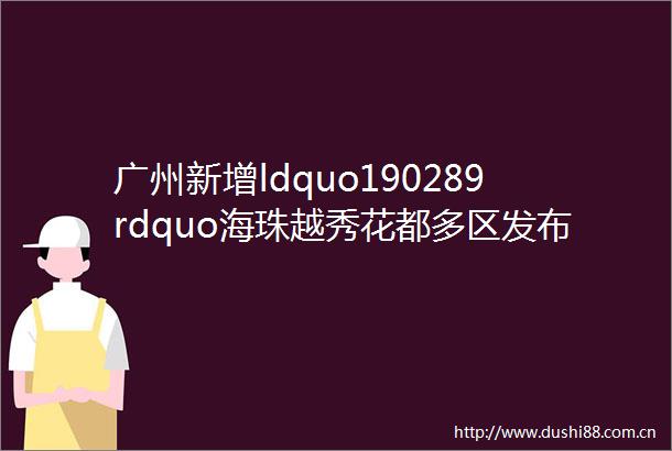 广州新增ldquo190289rdquo海珠越秀花都多区发布最新通告