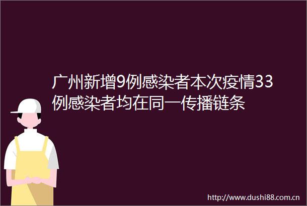 广州新增9例感染者本次疫情33例感染者均在同一传播链条
