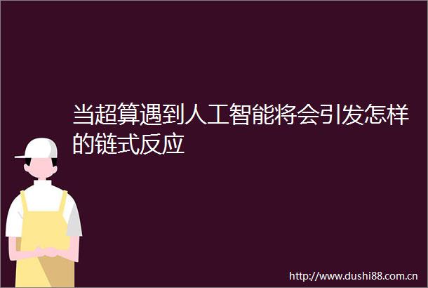 当超算遇到人工智能将会引发怎样的链式反应