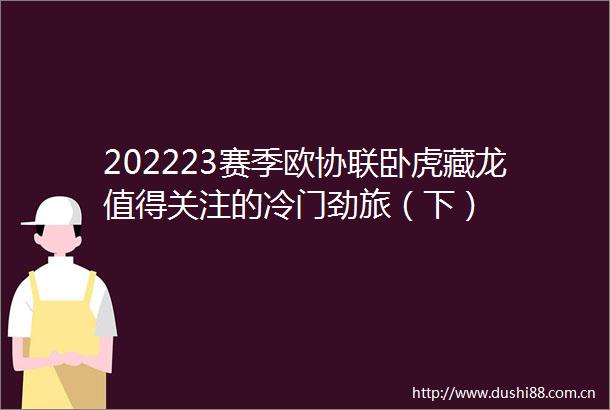 202223赛季欧协联卧虎藏龙值得关注的冷门劲旅（下）