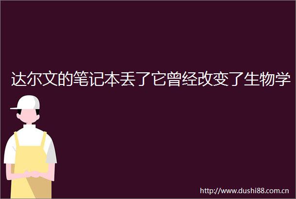 达尔文的笔记本丢了它曾经改变了生物学