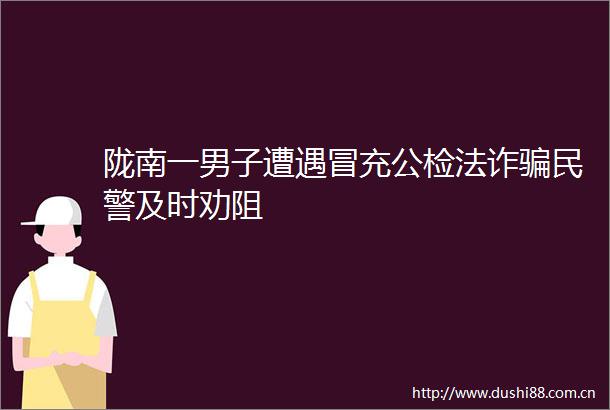 陇南一男子遭遇公检法诈及时劝阻