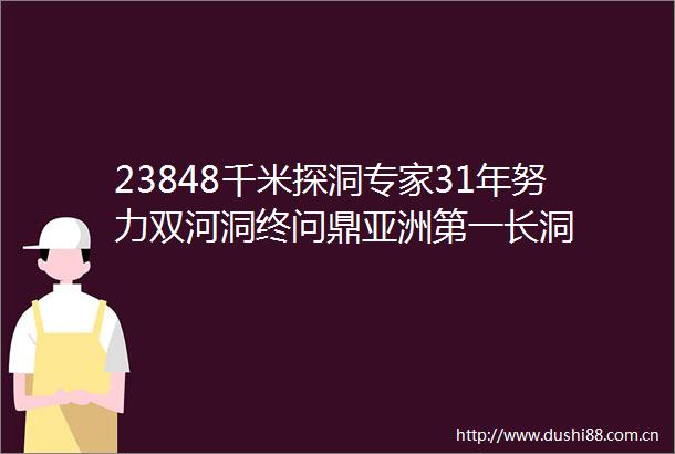 23848千米探洞专家31年努力双河洞终问鼎亚洲第一长洞