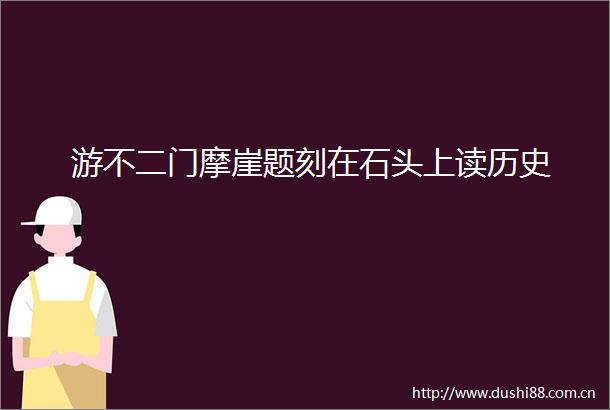 游不二门摩崖题刻在石头上读历史