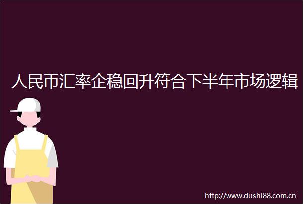 币汇率企稳回升符合下半年市场逻辑
