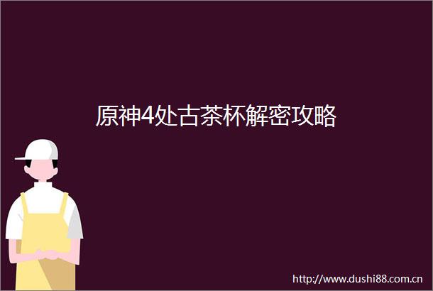 原神4处古茶杯解密攻略
