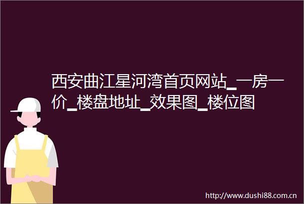 西安曲江星河湾首页网站▁一房一价▁楼盘地址▁效果图▁楼位图