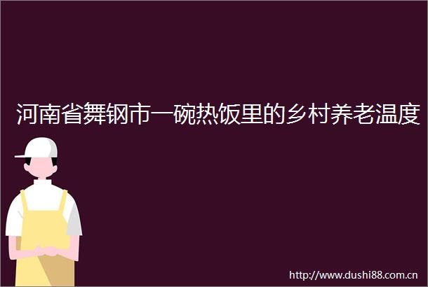 河南省舞钢市一碗热饭里的乡村养老温度