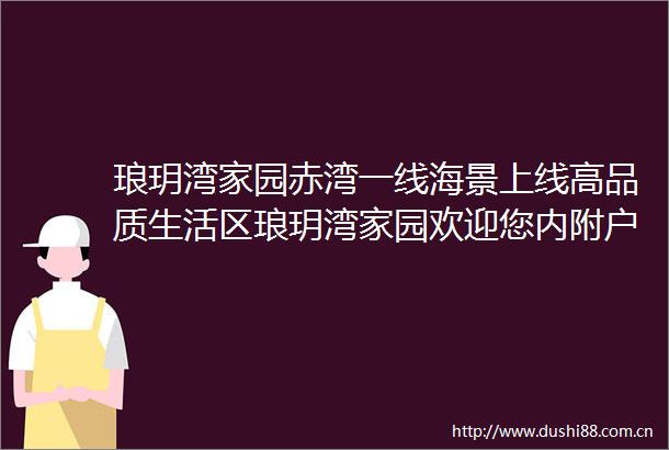琅玥湾家园赤湾一线海景上线高品质生活区琅玥湾家园欢迎您内附户型图
