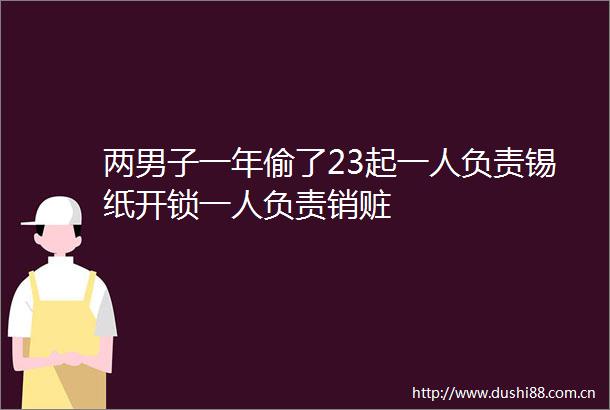 两男子一年偷了23起一人负责锡纸开锁一人负责销赃