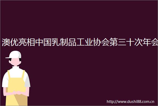 澳优亮相乳制品工业协会第三十次年会