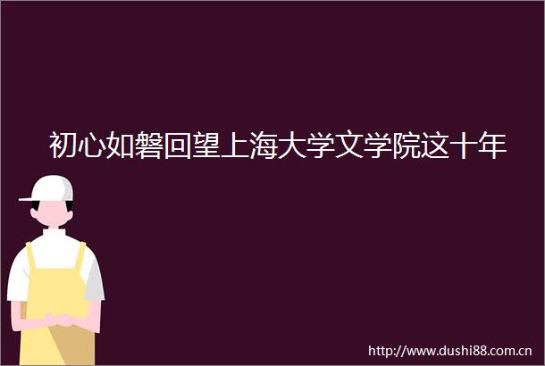 初心如磐回望上海大学文学院这十年