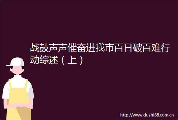 战鼓声声催奋进我市百日破百难行动综述（上）