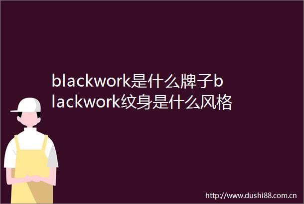 blackwork是什么牌子blackwork纹身是什么风格
