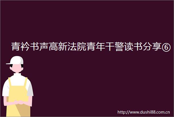 青衿书声高新青年干警读书分享⑥