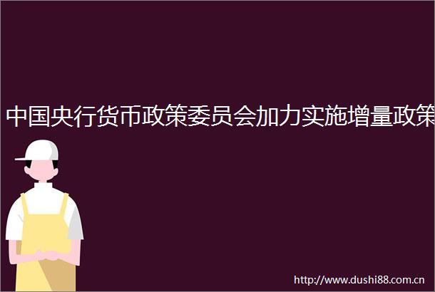 央行货币政策委员会加力实施增量政策