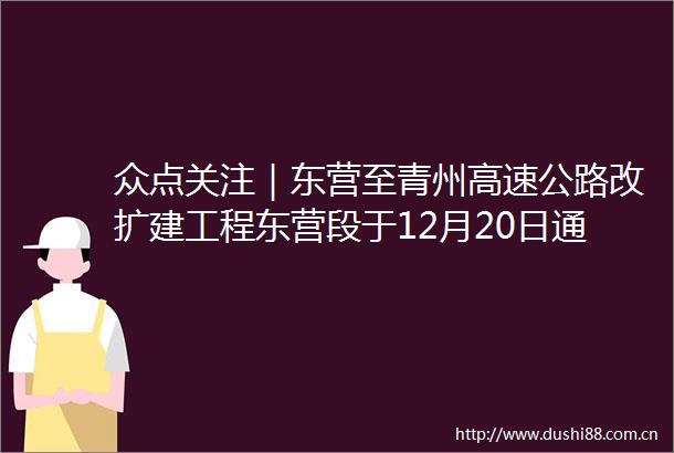 众点关注｜东营至青州高速公路改扩建工程东营段于12月20日通车