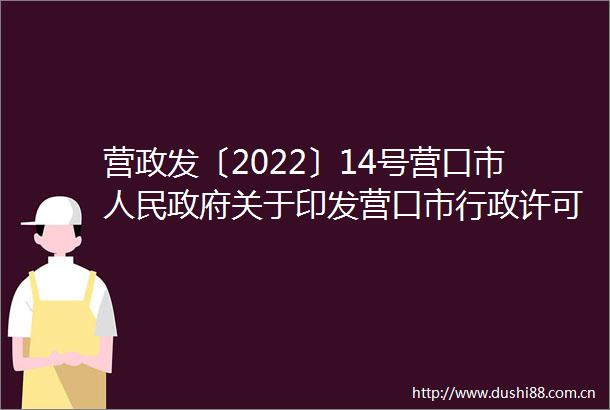 营政发〔2022〕14号营口市关于印发营口市行政许可事项清单（2022版）的通知