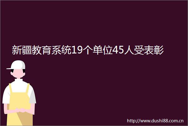新疆教育系统19个单位45人受表彰