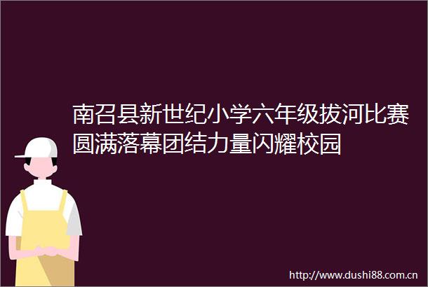 南召县新世纪小学六年级拔河比赛圆满落幕团结力量闪耀校园