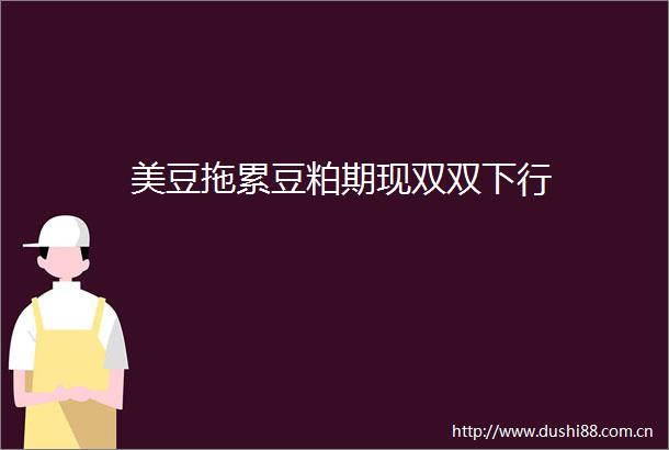 美豆拖累豆粕期现双双下行