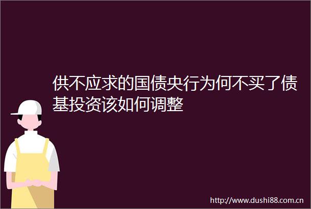 供不应求的国债央行为何不买了债基投资该如何调整