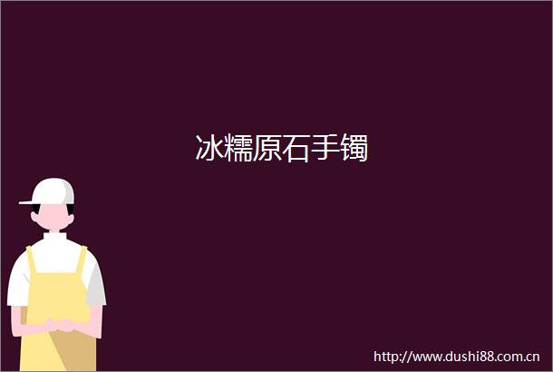 冰糯原石手镯