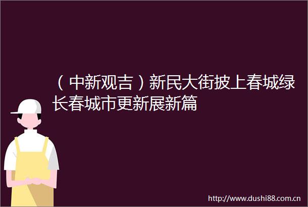 （中新观吉）新民大街披上春城绿长春城市更新展新篇