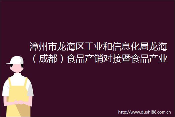 漳州市龙海区工业和信息化局龙海（成都）食品产销对接暨食品产业招商推介会场地布置服务项目竞争性谈判公告