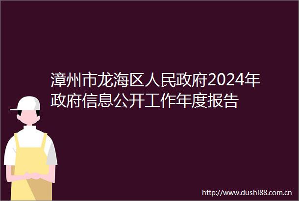 漳州市龙海区2024年信息公开工作年度报告