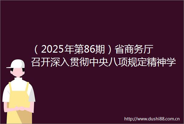 （2025年第86期）省商务厅召开深入贯彻中央八项规定精神学习教育警示教育会