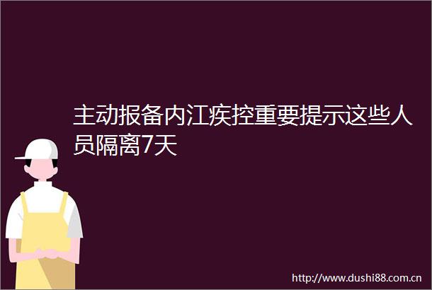 主动报备内江疾控重要提示这些人员隔离7天